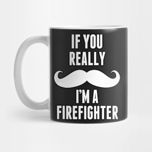 If You Really I’m A Firefighter – T & Accessories Mug